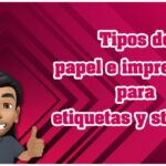 Tipos de papel ideales para imprimir etiquetas